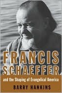 Book: Francis Schaeffer and the Shaping of Evangelical America Book: Francis Schaeffer and the Shaping of Evangelical America