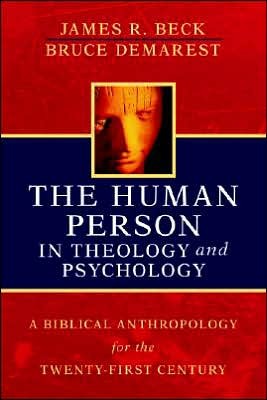 BeckHumPers - The Human Person in Theology and Psychology: A Biblical Antrhopology for the Twenty-First Century, by James R. Beck BeckHumPers - The Human Person in Theology and Psychology: A Biblical Antrhopology for the Twenty-First Century, by James R. Beck