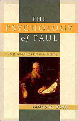 BeckPsychPaul - The Psychology of Paul: The Fresh Look at His Life and Teaching, by James R. Beck